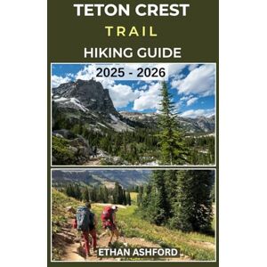 ASHFORD, ETHAN TETON CREST TRAIL HIKING GUIDE 2025 – 2026: Epic Trails, Insider Tips, and Complete Hiking Guide to Wyoming’s Most Iconic Backcountry Route (The Explorer’s Footpath Series) ASHFORD, ETHAN TETON CREST TRAIL HIKING GUIDE 2025 – 2026: Epic Trails, Insider Tips, and Complete Hiking Guide to Wyoming’s Most Iconic Backcountry Route (The Explorer’s Footpath Series)