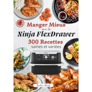Duval, Breton Manger Mieux avec la Ninja FlexDrawer : 300 Recettes Saines et Variées Duval, Breton Manger Mieux avec la Ninja FlexDrawer : 300 Recettes Saines et Variées