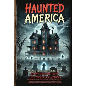 Carter, James Corbin Haunted America: A Horror Stories Collection of Real-Life Hauntings, Unexplained Phenomena, and Paranormal Encounters from across the U.S., featuring ... houses, battlefields, hotels, and graveyards. Carter, James Corbin Haunted America: A Horror Stories Collection of Real-Life Hauntings, Unexplained Phenomena, and Paranormal Encounters from across the U.S., featuring ... houses, battlefields, hotels, and graveyards.