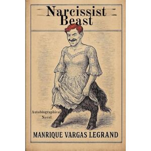 Vargas Legrand, Manrique Narcissist Beast: It was so false that only the truth remained Vargas Legrand, Manrique Narcissist Beast: It was so false that only the truth remained