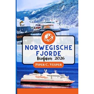 C. VESPER, PIPER NORWEGISCHE FJORDE REISEFÜHRER 2026: Vom Geirangerfjord Nach Trolltunga: Erleben Sie Natur, Kultur, Essen Und Abenteuer Mit Reiserouten Für Familien, Alleinreisende Und Luxussuchende. C. VESPER, PIPER NORWEGISCHE FJORDE REISEFÜHRER 2026: Vom Geirangerfjord Nach Trolltunga: Erleben Sie Natur, Kultur, Essen Und Abenteuer Mit Reiserouten Für Familien, Alleinreisende Und Luxussuchende.