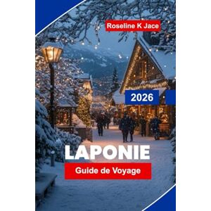 Jace, Roseline K Laponie Guide de voyage 2026: Découvrez les aurores boréales, les aventures arctiques, les safaris en rennes, les stations de sports d'hiver et les ... pour votre escapade en Finlande Jace, Roseline K Laponie Guide de voyage 2026: Découvrez les aurores boréales, les aventures arctiques, les safaris en rennes, les stations de sports d'hiver et les ... pour votre escapade en Finlande