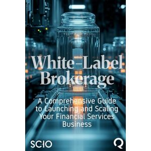 Florez, Mario White-Label Brokerage: A Comprehensive Guide to Launching and Scaling Your Financial Services Business Florez, Mario White-Label Brokerage: A Comprehensive Guide to Launching and Scaling Your Financial Services Business