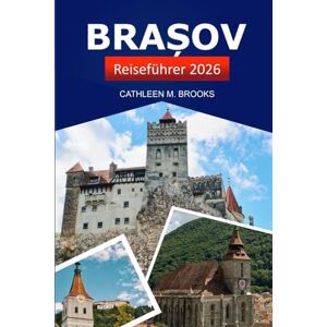 Brooks, Cathleen M. Brașov Reiseführer 2026: Erkunden Sie Rumäniens reiche Geschichte, versteckte Schätze, historische Sehenswürdigkeiten und Outdoor Abenteuer Brooks, Cathleen M. Brașov Reiseführer 2026: Erkunden Sie Rumäniens reiche Geschichte, versteckte Schätze, historische Sehenswürdigkeiten und Outdoor Abenteuer