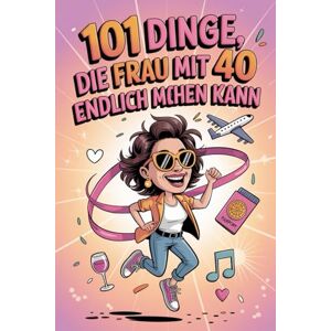 Deloachd, Ryan T. 101 Dinge, die Frau mit 40 endlich machen kann: Für Frauen, die mit 40 wissen, was sie wollen – und drüber lachen können Deloachd, Ryan T. 101 Dinge, die Frau mit 40 endlich machen kann: Für Frauen, die mit 40 wissen, was sie wollen – und drüber lachen können