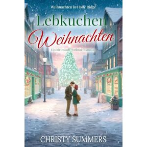 Summers, Christy Lebkuchen Weihnachten: Ein Kleinstadt-Weihnachtsroman (Weihnachten in Holly Ridge) Summers, Christy Lebkuchen Weihnachten: Ein Kleinstadt-Weihnachtsroman (Weihnachten in Holly Ridge)