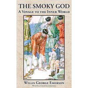 Emerson, Willis George The Smoky God. A Voyage to the Inner World with Full-Color Illustrations: A Hollow Earth Classic. Emerson, Willis George The Smoky God. A Voyage to the Inner World with Full-Color Illustrations: A Hollow Earth Classic.