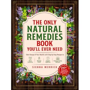 Merrick, Sienna The Only Natural Remedies Book You’ll Ever Need: Take Charge of Your Health with Step-by-Step Recipes to Boost Immunity, Manage Stress, Support Digestion, and Enhance Family Wellness Merrick, Sienna The Only Natural Remedies Book You’ll Ever Need: Take Charge of Your Health with Step-by-Step Recipes to Boost Immunity, Manage Stress, Support Digestion, and Enhance Family Wellness