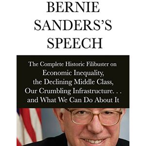 Sanders, Sen. Bernie Bernie Sanders’s Speech: The Complete Historical Filibuster on Economic Inequality, the Declining Middle Class, Our Crumbling Infrastructure. . .and What We Can Do About It Sanders, Sen. Bernie Bernie Sanders’s Speech: The Complete Historical Filibuster on Economic Inequality, the Declining Middle Class, Our Crumbling Infrastructure. . .and What We Can Do About It