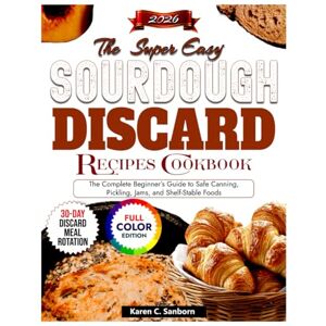 Martine, Kathryn M. The Super Easy Sourdough Discard Recipes Cookbook: Zero-Waste Sourdough Cooking: Simple Recipes to Save Money, Reduce Waste & Bake Better Martine, Kathryn M. The Super Easy Sourdough Discard Recipes Cookbook: Zero-Waste Sourdough Cooking: Simple Recipes to Save Money, Reduce Waste & Bake Better