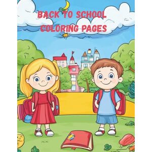Ahamed, Firoz Back to School Coloring Pages for Kids: Fun & Educational Coloring Book with School Supplies, Classrooms, Teachers, and More! Ahamed, Firoz Back to School Coloring Pages for Kids: Fun & Educational Coloring Book with School Supplies, Classrooms, Teachers, and More!