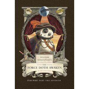 Doescher, Ian William Shakespeare's the Force Doth Awaken: Star Wars Part the Seventh (Shakespeare Star Wars: Prequel Trilogy, 7) Doescher, Ian William Shakespeare's the Force Doth Awaken: Star Wars Part the Seventh (Shakespeare Star Wars: Prequel Trilogy, 7)