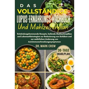 CREW, DR. MARK DAS VOLLSTÄNDIGE LUPUS-ERNÄHRUNGS-KOCHBUCH UND MAHLZEITENPLAN: Entzündungshemmende Rezepte, heilende Mahlzeitenpläne und Lebensstilstrategien zur ... Linderung von Autoimmunerkrankungssymptomen CREW, DR. MARK DAS VOLLSTÄNDIGE LUPUS-ERNÄHRUNGS-KOCHBUCH UND MAHLZEITENPLAN: Entzündungshemmende Rezepte, heilende Mahlzeitenpläne und Lebensstilstrategien zur ... Linderung von Autoimmunerkrankungssymptomen