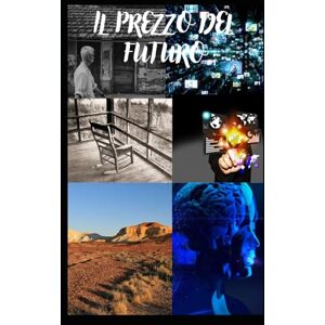 INCARDONA, ANGELO Il PREZZO DEL FUTURO: "Il futuro ha un prezzo. Ma vale ancora la pena pagarlo? INCARDONA, ANGELO Il PREZZO DEL FUTURO: "Il futuro ha un prezzo. Ma vale ancora la pena pagarlo?