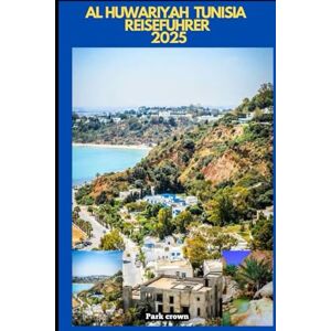 Crown AL HUWARIYAH TUNISIA REISEFÜHRER 2025 (YOUR TRAVEL ROAD MAP TO YOUR DESTINATION AROUND THE CONTINETS) Crown AL HUWARIYAH TUNISIA REISEFÜHRER 2025 (YOUR TRAVEL ROAD MAP TO YOUR DESTINATION AROUND THE CONTINETS)