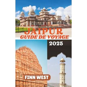 West, Finn JAIPUR GUIDE DE VOYAGE 2025: Couleurs, histoires et coins tranquilles de la ville rose — Un voyage à travers le patrimoine vivant de Jaipur West, Finn JAIPUR GUIDE DE VOYAGE 2025: Couleurs, histoires et coins tranquilles de la ville rose — Un voyage à travers le patrimoine vivant de Jaipur