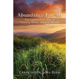 Ryan, Caroline Oceana Abundance For All: The Lightworker’s Way to Creating Money and True Wealth: Volume 1 (The Fifth Dimensional Life series) Ryan, Caroline Oceana Abundance For All: The Lightworker’s Way to Creating Money and True Wealth: Volume 1 (The Fifth Dimensional Life series)