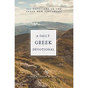 A Daily Greek Devotional: 365 Devotions on the Greek New Testament A Daily Greek Devotional: 365 Devotions on the Greek New Testament