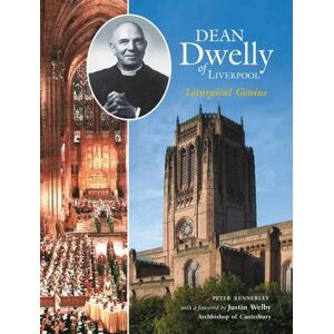 Kennerley, Peter Dean Dwelly of Liverpool: Liturgical Genius Kennerley, Peter Dean Dwelly of Liverpool: Liturgical Genius
