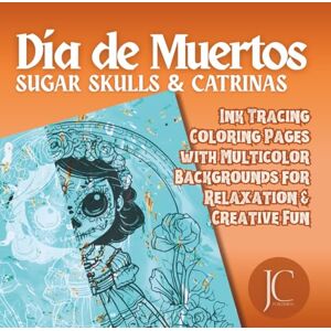 Publishing, JColor Día de Muertos: Sugar Skulls & Catrinas: Ink Tracing Coloring Pages with Multicolor Backgrounds Publishing, JColor Día de Muertos: Sugar Skulls & Catrinas: Ink Tracing Coloring Pages with Multicolor Backgrounds