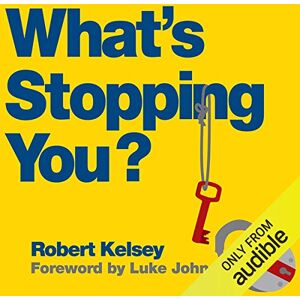 Robert Kelsey What's Stopping You?: Why Smart People Don't Always Reach Their Potential and How You Can Robert Kelsey What's Stopping You?: Why Smart People Don't Always Reach Their Potential and How You Can