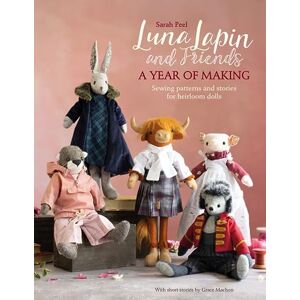 Peel, Sarah Luna Lapin And Friends, A Year Of Making: Sewing patterns and stories for heirloom dolls: 4 Peel, Sarah Luna Lapin And Friends, A Year Of Making: Sewing patterns and stories for heirloom dolls: 4