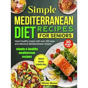Stone, Olivia Simple Mediterranean Diet Recipes for Seniors: Heart-healthy meals with over 200 easy and delicious Mediterranean recipes Stone, Olivia Simple Mediterranean Diet Recipes for Seniors: Heart-healthy meals with over 200 easy and delicious Mediterranean recipes