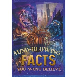 Eisenstein, Albert Mind-Blowing Facts You Won't Believe. A Journey Through the Weird and Wonderful: Fascinating Facts for all Ages about Space, History, Science, Animals, Art and Everything in between Eisenstein, Albert Mind-Blowing Facts You Won't Believe. A Journey Through the Weird and Wonderful: Fascinating Facts for all Ages about Space, History, Science, Animals, Art and Everything in between
