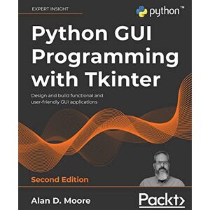 Moore, Alan D. Python GUI Programming with Tkinter: Design and build functional and user-friendly GUI applications, 2nd Edition Moore, Alan D. Python GUI Programming with Tkinter: Design and build functional and user-friendly GUI applications, 2nd Edition
