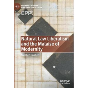 Boulter, Stephen Natural Law Liberalism and the Malaise of Modernity (Palgrave Studies in Ethics and Public Policy) Boulter, Stephen Natural Law Liberalism and the Malaise of Modernity (Palgrave Studies in Ethics and Public Policy)