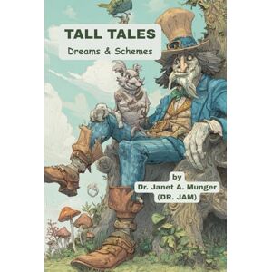 Munger, Dr. Janet A. Tall Tales: Dreams & Schemes (Inspiration for the Heart and Soul) Munger, Dr. Janet A. Tall Tales: Dreams & Schemes (Inspiration for the Heart and Soul)