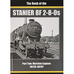SIXSMITH, IAN THE BOOK OF STANIER 8F 2-8-0s: PART 2 : 48126-48297: TWO SIXSMITH, IAN THE BOOK OF STANIER 8F 2-8-0s: PART 2 : 48126-48297: TWO