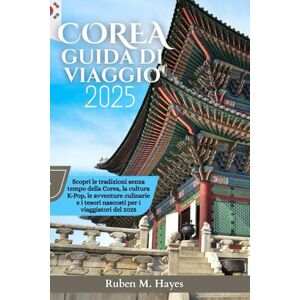 Hayes, Ruben M. Guida turistica della Corea 2025: Scopri le tradizioni senza tempo della Corea, la cultura K-Pop, le avventure culinarie e i tesori nascosti per i viaggiatori del 2025 Hayes, Ruben M. Guida turistica della Corea 2025: Scopri le tradizioni senza tempo della Corea, la cultura K-Pop, le avventure culinarie e i tesori nascosti per i viaggiatori del 2025