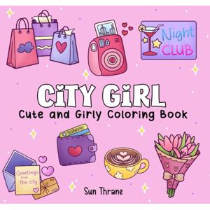 Sun City Girl: Cute and Girly Coloring Book Featuring Hygge Urban Inspired Moments and Cozy Cityscape Scenes in a Comfy Bold and Easy Design for Adults and Teens Sun City Girl: Cute and Girly Coloring Book Featuring Hygge Urban Inspired Moments and Cozy Cityscape Scenes in a Comfy Bold and Easy Design for Adults and Teens