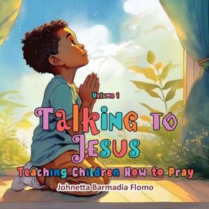 Flomo, Johnetta Barmadia Talking to Jesus 1: Teaching Children How to Pray (Whispers to Heaven: A Prayer Series for Kids) Flomo, Johnetta Barmadia Talking to Jesus 1: Teaching Children How to Pray (Whispers to Heaven: A Prayer Series for Kids)