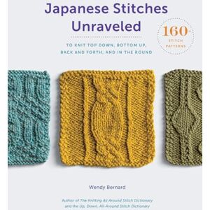 Bernard, Wendy Japanese Stitches Unraveled: 160+ Stitch Patterns to Knit Top Down, Bottom Up, Back and Forth, and In the Round (Stitch Dictionary) Bernard, Wendy Japanese Stitches Unraveled: 160+ Stitch Patterns to Knit Top Down, Bottom Up, Back and Forth, and In the Round (Stitch Dictionary)