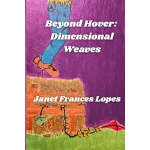 Lopes, Janet Frances Beyond Hover: Dimensional Weaves Lopes, Janet Frances Beyond Hover: Dimensional Weaves