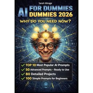 Mirage, Sarah AI for dummies 2026 why do you need now?: EXTRA BONUS: TOP TEN of most popular prompts, 50 complex promts ready to use, 100 simple prompts Mirage, Sarah AI for dummies 2026 why do you need now?: EXTRA BONUS: TOP TEN of most popular prompts, 50 complex promts ready to use, 100 simple prompts