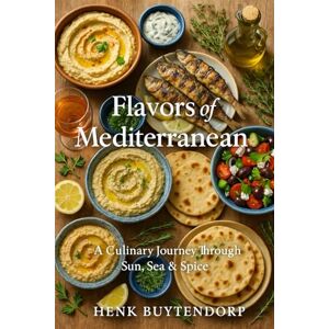 Buytendorp, Henk Flavors of the Mediterranean: A oulinary journey through Sun, Sea and Spice Buytendorp, Henk Flavors of the Mediterranean: A oulinary journey through Sun, Sea and Spice