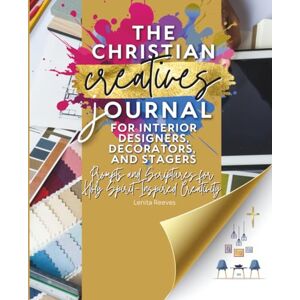 Reeves, Lenita The Christian Creatives Journal © for Interior Designers, Decorators, and Stagers: Prompts and Scriptures for Holy Spirit-Inspired Creativity: ... Journal Gift for Christian Arts Creators): 10 Reeves, Lenita The Christian Creatives Journal © for Interior Designers, Decorators, and Stagers: Prompts and Scriptures for Holy Spirit-Inspired Creativity: ... Journal Gift for Christian Arts Creators): 10