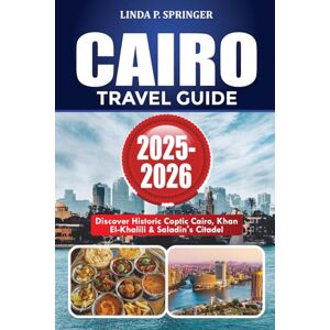SPRINGER, LINDA P. CAIRO TRAVEL GUIDE 2025-2026: Discover Historic Coptic Cairo, Khan El-Khalili & Saladin’s Citadel SPRINGER, LINDA P. CAIRO TRAVEL GUIDE 2025-2026: Discover Historic Coptic Cairo, Khan El-Khalili & Saladin’s Citadel