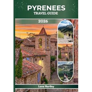 Hartley, Lane PYRENEES TRAVEL GUIDE 2026: A Journey through Lourdes, Andorra, pau, Jaca and beyond Living Culture & Hidden Mountain Wonders Hartley, Lane PYRENEES TRAVEL GUIDE 2026: A Journey through Lourdes, Andorra, pau, Jaca and beyond Living Culture & Hidden Mountain Wonders