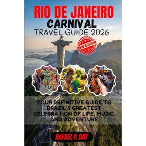 DAY, RAFAEL P. RIO DE JANEIRO CARNIVAL TRAVEL GUIDE 2026: Your Definitive Guide to Brazil’s Greatest Celebration of Life, Music, and Adventure DAY, RAFAEL P. RIO DE JANEIRO CARNIVAL TRAVEL GUIDE 2026: Your Definitive Guide to Brazil’s Greatest Celebration of Life, Music, and Adventure