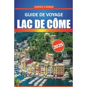 Woolf, Sydney J. Guide de voyage du lac de Côme 2025: Explorez la beauté des paysages, la culture locale, les restaurants et les activités de plein air pour une expérience inoubliable dans le paradis lacustre d'Italie Woolf, Sydney J. Guide de voyage du lac de Côme 2025: Explorez la beauté des paysages, la culture locale, les restaurants et les activités de plein air pour une expérience inoubliable dans le paradis lacustre d'Italie