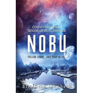 Stephens, Elizabeth Convoitée par le Seigneur de guerre de Nobu: Passion Xiveri, T2 (Passion Xiveri: Unis Pour La Vie) (French Edition) Stephens, Elizabeth Convoitée par le Seigneur de guerre de Nobu: Passion Xiveri, T2 (Passion Xiveri: Unis Pour La Vie) (French Edition)