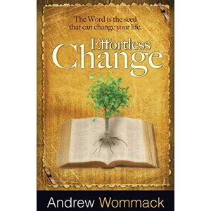 Wommack, Andrew Effortless Change: The Word Is the Seed That Can Change Your Life Wommack, Andrew Effortless Change: The Word Is the Seed That Can Change Your Life