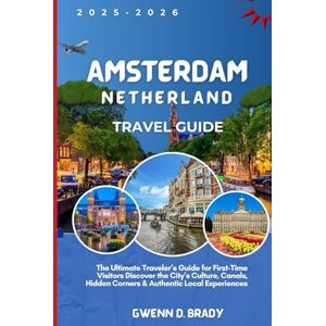 Brady, Gwenn D Amsterdam Netherland Travel Guide 2025-2026: The Ultimate Traveler’s Guide for First-Time Visitors Discover the City’s Culture, Canals, Hidden Corners & Authentic Local Experience Brady, Gwenn D Amsterdam Netherland Travel Guide 2025-2026: The Ultimate Traveler’s Guide for First-Time Visitors Discover the City’s Culture, Canals, Hidden Corners & Authentic Local Experience