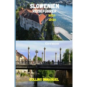 IMMANUEL, COLLINS Slowenien Reiseführer 2025/2026: Eine Reise durch Natur, Kultur und Charme IMMANUEL, COLLINS Slowenien Reiseführer 2025/2026: Eine Reise durch Natur, Kultur und Charme