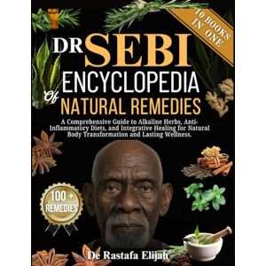 Elijah, De Rastafa Dr. Sebi's Encyclopedia Of Natural Remedies: A Comprehensive Guide to Alkaline Herbs, Anti-Inflammatory Diets, and Integrative Healing for Natural Body Transformation and Lasting Wellness. Elijah, De Rastafa Dr. Sebi's Encyclopedia Of Natural Remedies: A Comprehensive Guide to Alkaline Herbs, Anti-Inflammatory Diets, and Integrative Healing for Natural Body Transformation and Lasting Wellness.