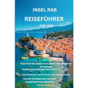 Hargrove, Dorian Insel Rab Reiseführer 2025–2026: Kroatiens Geheimtipp für Familien, Paare und Alleinreisende Hargrove, Dorian Insel Rab Reiseführer 2025–2026: Kroatiens Geheimtipp für Familien, Paare und Alleinreisende